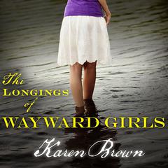 The Longings of Wayward Girls by Karen Brown audiobook
