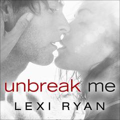 Unbreak Me by Lexi Ryan audiobook