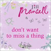 Don't Want to Miss a Thing by  Jill Mansell audiobook