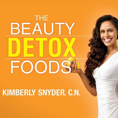 The Beauty Detox Foods by Kimberly Snyder, C.N. audiobook