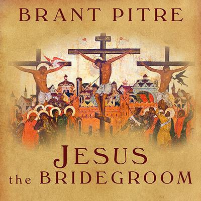 Jesus the Bridegroom by Brant Pitre audiobook