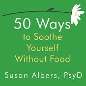 50 Ways to Soothe Yourself Without Food by  Susan Albers PsyD audiobook