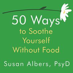 50 Ways to Soothe Yourself Without Food by Susan Albers audiobook