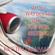 What I Was Doing While You Were Breeding by  Kristin Newman audiobook