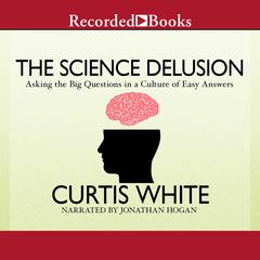 The Science Delusion by Curtis White audiobook