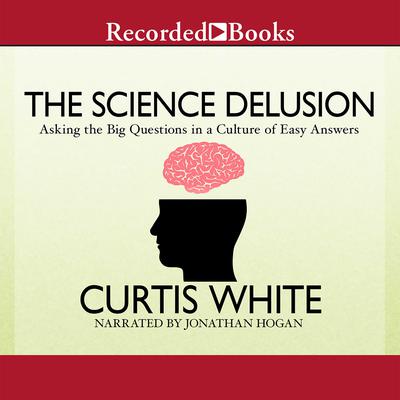 The Science Delusion by Curtis White audiobook