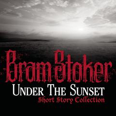 Under The Sunset Short Story Collection by Bram Stoker audiobook
