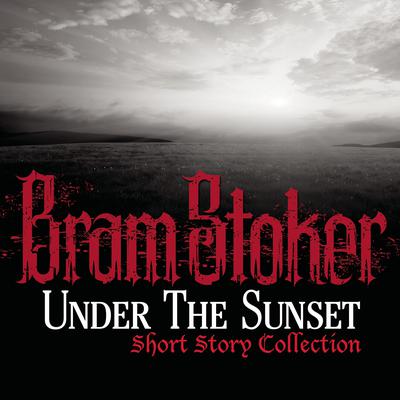 Under The Sunset Short Story Collection by Bram Stoker audiobook