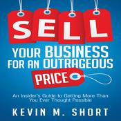 Sell Your Business for an Outrageous Price by  Kevin M. Short audiobook