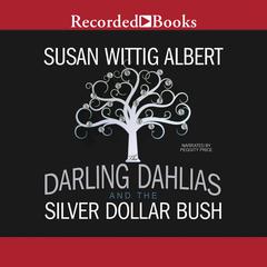 The Darling Dahlias and the Silver Dollar Bush by Susan Wittig Albert audiobook