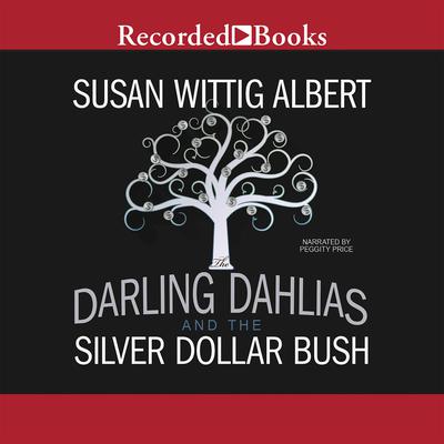 The Darling Dahlias and the Silver Dollar Bush by Susan Wittig Albert audiobook