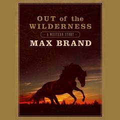 Out of the Wilderness by Max Brand audiobook