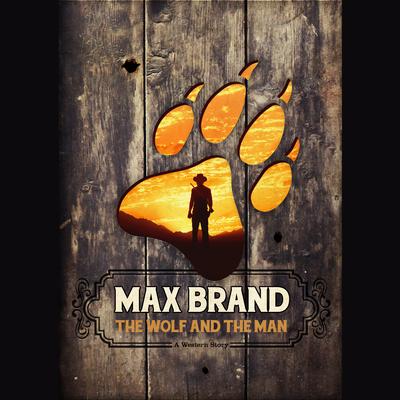 The Wolf and the Man by Max Brand audiobook