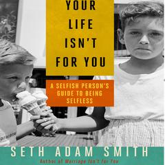 Your Life Isn't for You by Seth Adam Smith audiobook