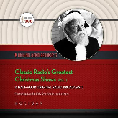 Classic Radio’s Greatest Christmas Shows, Vol. 1 by Hollywood 360 audiobook