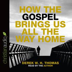 How the Gospel Brings Us All the Way Home by Derek W. H. Thomas audiobook