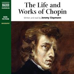 The Life and Works of Chopin by Jeremy Siepmann audiobook