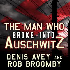 The Man Who Broke into Auschwitz by Denis Avey audiobook