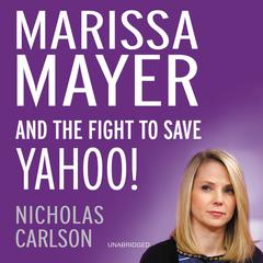 Marissa Mayer and the Fight to Save Yahoo! by Nicholas Carlson audiobook