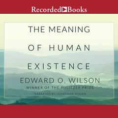The Meaning of Human Existence by Edward O. Wilson audiobook