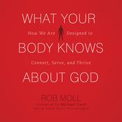 What Your Body Knows about God by  Rob Moll audiobook
