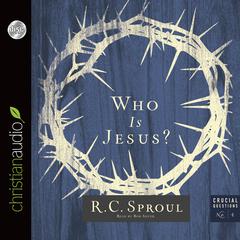 Who Is Jesus? by R. C. Sproul audiobook