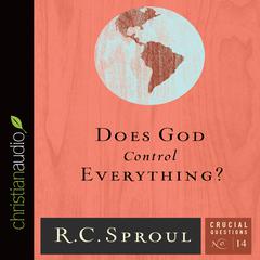 Does God Control Everything? by R. C. Sproul audiobook