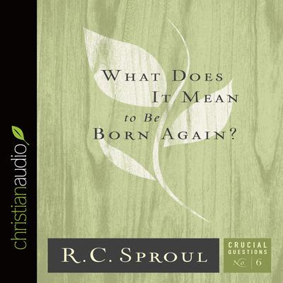 What Does It Mean to Be Born Again? by R. C. Sproul audiobook