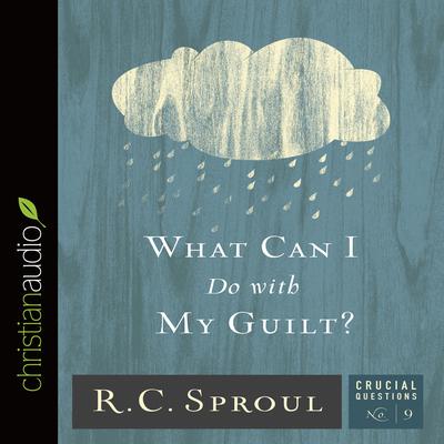 What Can I Do With My Guilt? by R. C. Sproul audiobook