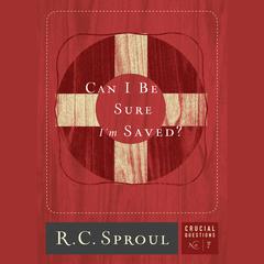 Can I Be Sure I'm Saved? by R. C. Sproul audiobook