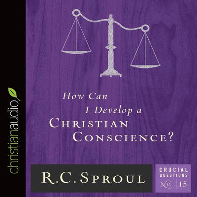 How Can I Develop a Christian Conscience? by R. C. Sproul audiobook