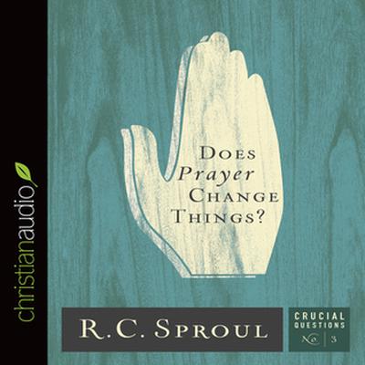 Does Prayer Change Things? by R. C. Sproul audiobook