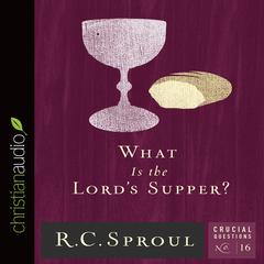 What Is the Lord's Supper? by R. C. Sproul audiobook