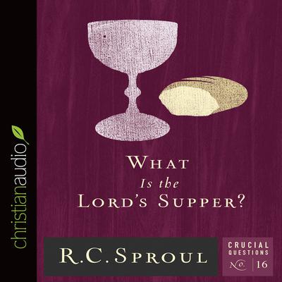What Is the Lord's Supper? by R. C. Sproul audiobook