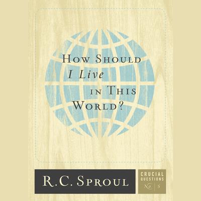 How Should I Live in This World? by R. C. Sproul audiobook