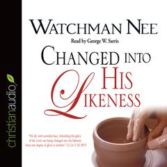 Changed Into His Likeness by Watchman Nee audiobook