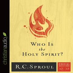 Who Is the Holy Spirit? by R. C. Sproul audiobook
