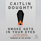 Smoke Gets in Your Eyes by  Caitlin Doughty audiobook