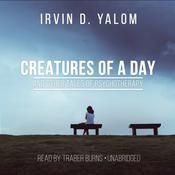 Creatures of a Day, and Other Tales of Psychotherapy by  Irvin D. Yalom MD audiobook