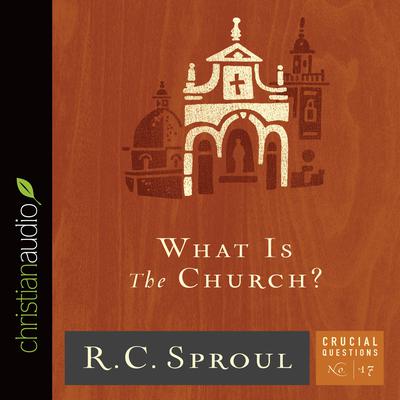 What Is the Church? by R. C. Sproul audiobook
