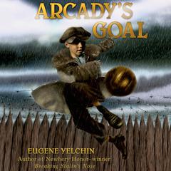 Arcady's Goal by Eugene Yelchin audiobook