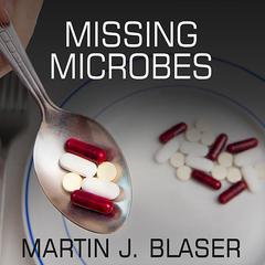 Missing Microbes by Martin J. Blaser audiobook