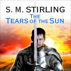 The Tears of the Sun by S. M. Stirling audiobook