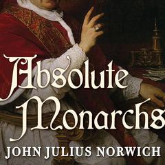 Absolute Monarchs by John Julius Norwich audiobook