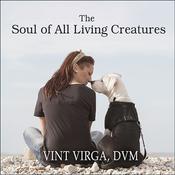 The Soul of All Living Creatures by  Vint Virga DVM audiobook