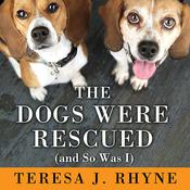 The Dogs Were Rescued (And So Was I) by  Teresa J. Rhyne audiobook
