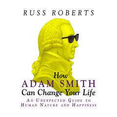 How Adam Smith Can Change Your Life by Russ Roberts audiobook