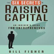 The Six Secrets of Raising Capital by  Bill Fisher audiobook