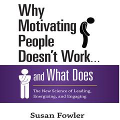 Why Motivating People Doesn't Work...and What Does by Susan Fowler audiobook