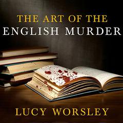 The Art of the English Murder by Lucy Worsley audiobook